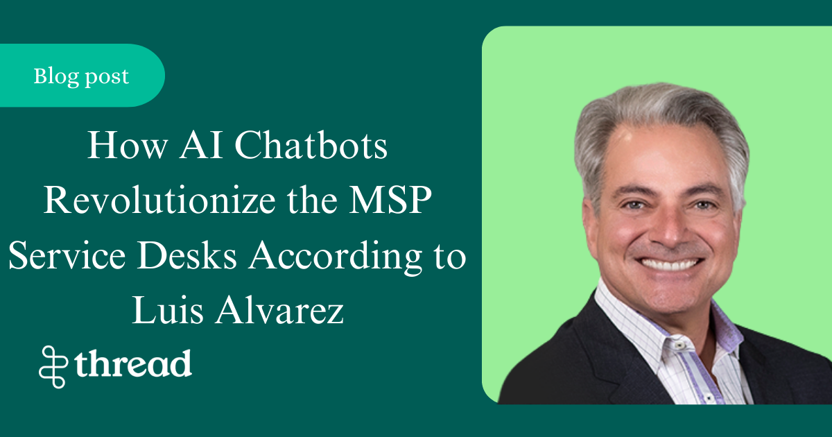 How AI chatbots are revolutionizing the MSP Service Desk According to Luis Alvarez